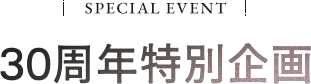 Special Event 30周年特別企画