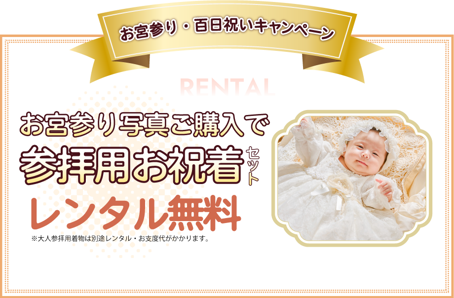 お宮参り・百日祝キャンペーンお宮参り写真ご購入で参拝用お祝着セットレンタル無料※大人参拝用着物は別途レンタル・お支度代がかかります。
