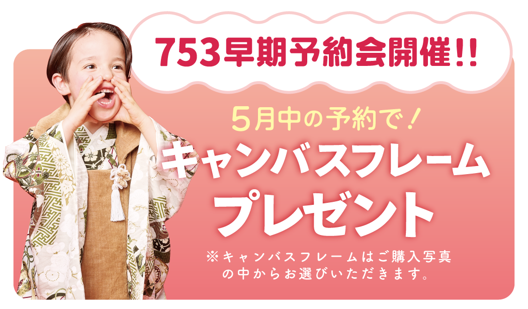 753早期予約会開催!!5月中の予約で！キャンバスフレームプレゼント。※ご購入いただいた写真の中からお選びいただきます。