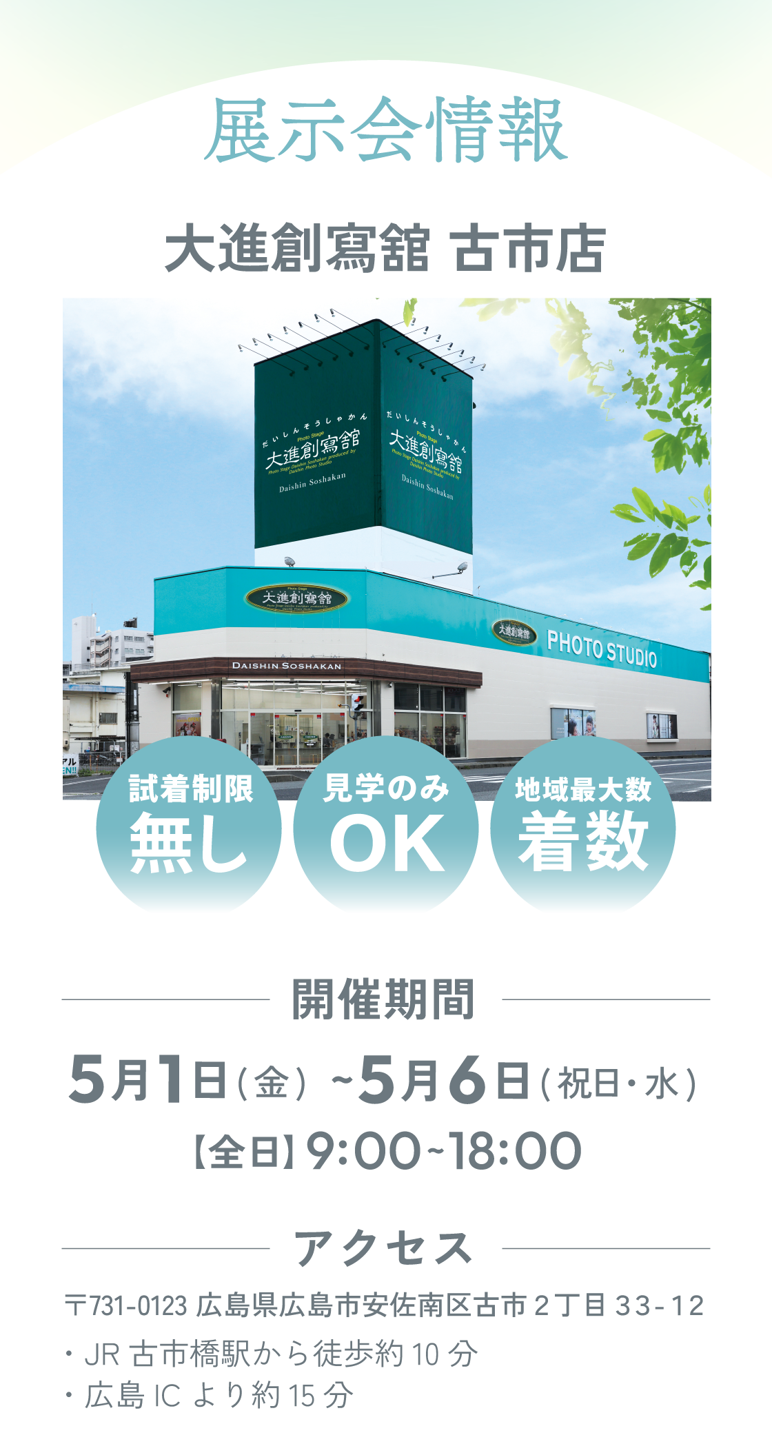 展示会情報。大進創寫舘古市店　開催期間：5月1日(金)～5月6日(水) 全日9：00～18：00 〒731-0123 広島県広島市安佐南区古市２丁目３３-１２　・JR古市橋駅から徒歩約10分・広島ICより約15分　