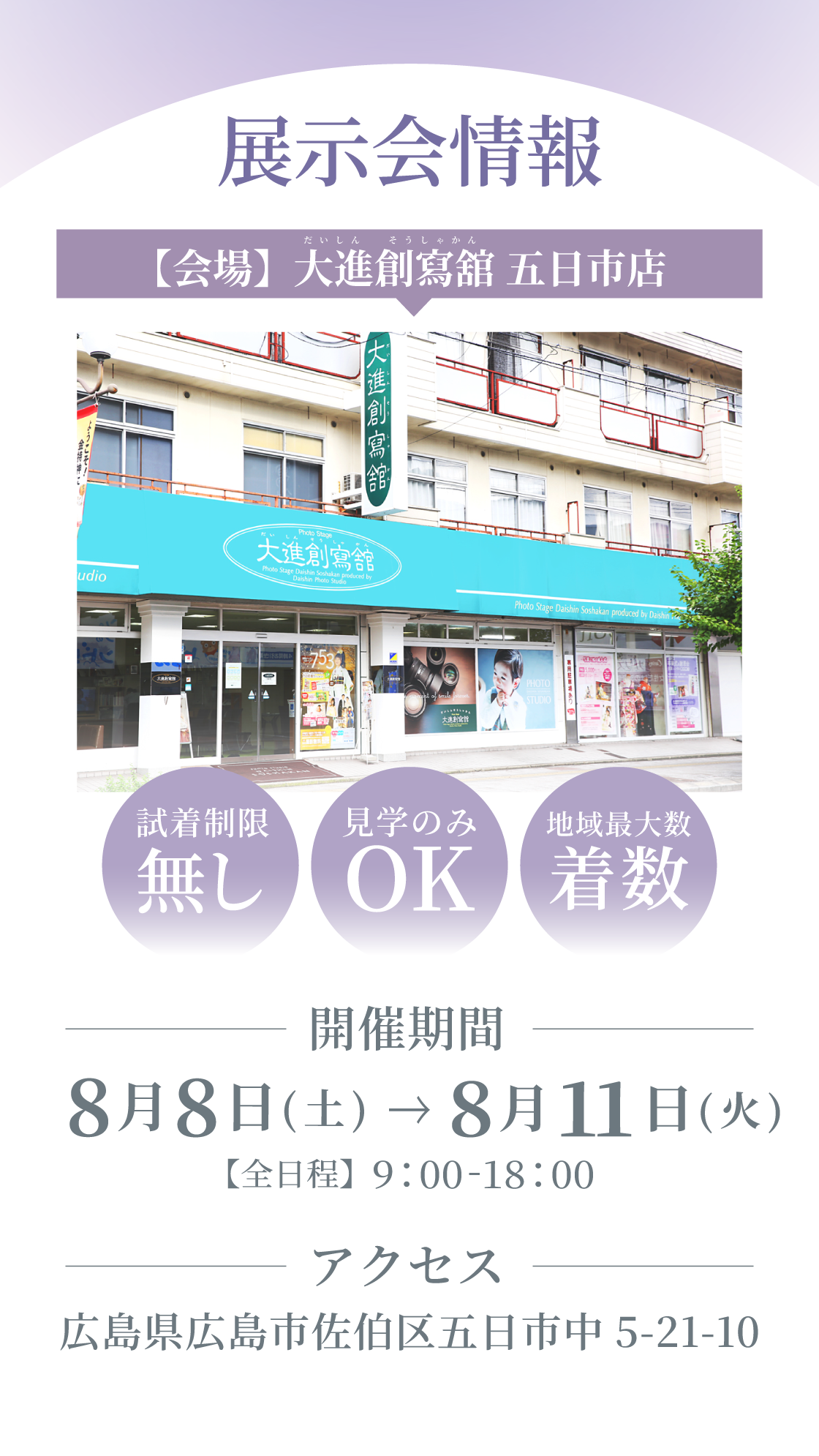 展示会情報。【開催会場】大進創寫舘五日市店（だいしんそうしゃかんいつかいちてん）開催期間：8月8日(土)～8月11日（火） 9：00～18：00　アクセス： 〒731-5128 広島県広島市佐伯区五日市中央５丁目２１−１０　試着制限なし・見学のみOK・地域最大級着数